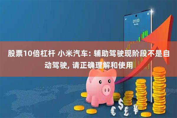 股票10倍杠杆 小米汽车: 辅助驾驶现阶段不是自动驾驶, 请正确理解和使用